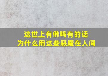 这世上有佛吗有的话 为什么用这些恶魔在人间